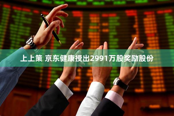 上上策 京东健康授出2991万股奖励股份